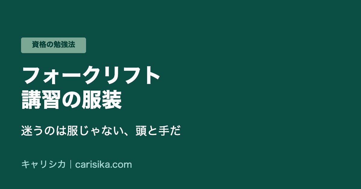 フォークリフト講習の服装 迷うのは服じゃない、頭と手だ